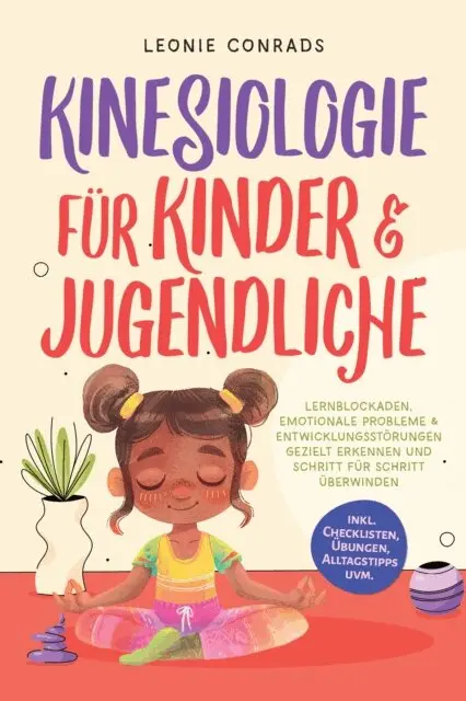 Kinesiologie für Kinder & Jugendliche: Lernblockaden, emotionale Probleme & Entwicklungsstörungen gezielt erkennen und Schritt für Schritt überwinden - inkl. Checklisten, Übungen, Alltagstipps uvm.