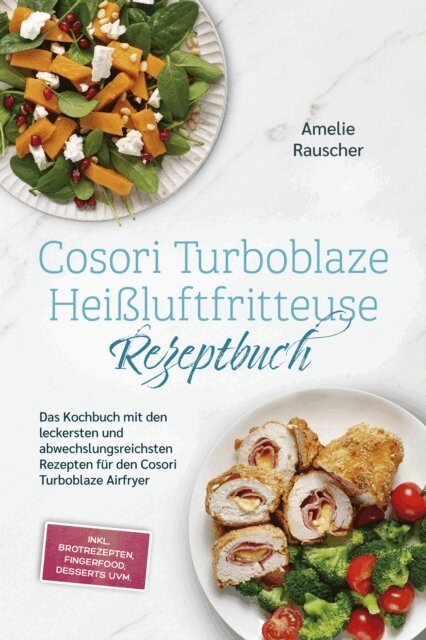 Amelie Rauscher - Cosori Turboblaze Heißluftfritteuse Rezeptbuch: Das Kochbuch mit den leckersten und abwechslungsreichsten Rezepten für den Cosori Turboblaze Airfryer - inkl.  Brotrezepten, Fingerfood, Desserts uvm., E-bok. Tillgänglighet: Lägg i varukorg