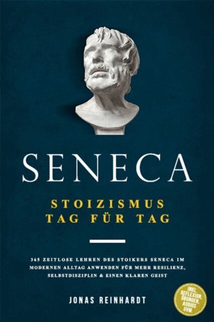 Jonas Reinhardt - Seneca - Stoizismus Tag fur Tag: 365 zeitlose Lehren des Stoikers Seneca im modernen Alltag anwenden fur mehr Resilienz, Selbstdisziplin & einen klaren Geist - inkl. Reflexion, Ubungen, Audios uvm., E-bok