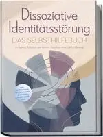 Dissoziative Identitätsstörung - Das Selbsthilfebuch: In kleinen Schritten zur inneren Stabilität ohne Überforderung - inkl. 36 Techniken, Notfallplänen, Workbook, Audio-Guide uvm.
