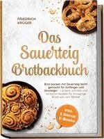 Friedrich Krüger - Das Sauerteig Brotbackbuch: Brot backen mit Sauerteig leicht gemacht für Anfänger und Einsteiger - Leckere, schnelle und einfache Rezepte für knusprige Brote wie vom Bäcker - inkl. 5 Bonus E-Books, Häftad