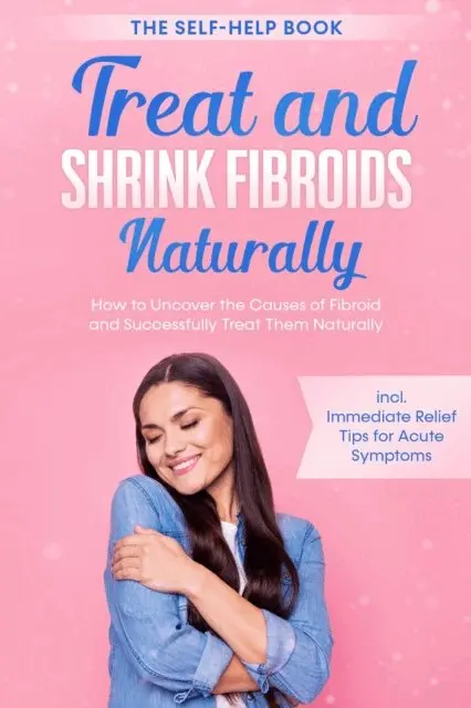 Elisabeth Cornelsen - Treat and Shrink Fibroids Naturally - The Self-Help Book: How to Uncover the Causes of Fibroids and Successfully Treat Them Naturally - incl. Immediate Relief Tips for Acute Symptoms, E-bok. Tillgänglighet: Lägg i varukorg