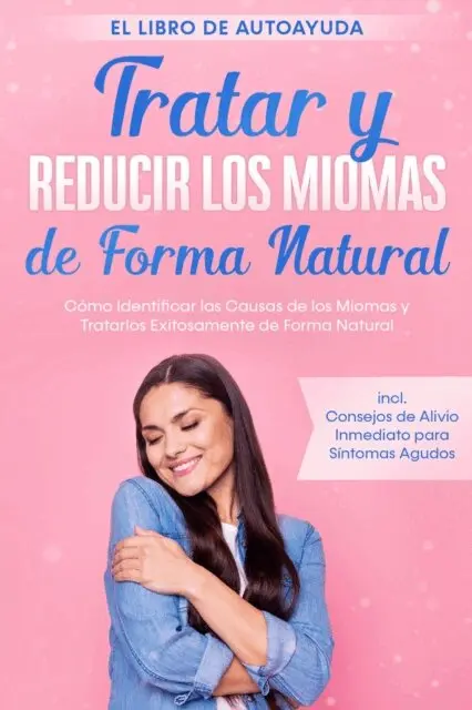 Elisabeth Cornelsen - Tratar y Reducir los Miomas de Forma Natural – El Libro de Autoayuda: Cómo Identificar las Causas de los Miomas y Tratarlos Exitosamente de Forma Natural – Incluye Consejos de Alivio Inmediato para Síntomas Agudos, E-bok. Tillgänglighet: Lägg i varukorg