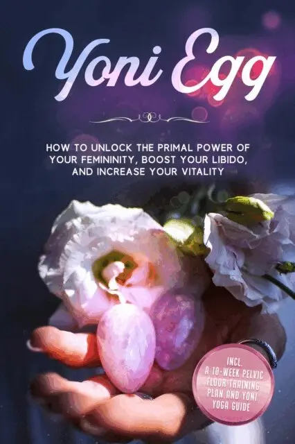 Nina Grapengeter - Yoni Egg: How to Unlock the Primal Power of Your Femininity, Boost Your Libido, and Increase Your Vitality - Includes a 10-Week Pelvic Floor Training Plan and Yoni Yoga Guide, E-bok. Tillgänglighet: Lägg i varukorg