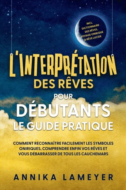 Annika Lameyer - L'interpretation des reves pour debutants - Le guide pratique : Comment reconnaitre facilement les symboles oniriques, comprendre enfin vos reves et vous debarrasser de tous les cauchemars | incl. Dictionnaire des reves, voyage onirique & reve lucide, E-bok