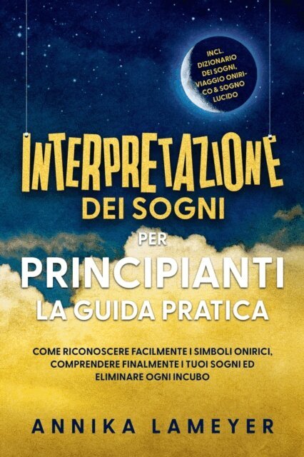 Annika Lameyer - Interpretazione dei sogni per principianti - La guida pratica: Come riconoscere facilmente i simboli onirici, comprendere finalmente i tuoi sogni ed eliminare ogni incubo | incl. Dizionario dei sogni, viaggio onirico & sogno lucido, E-bok