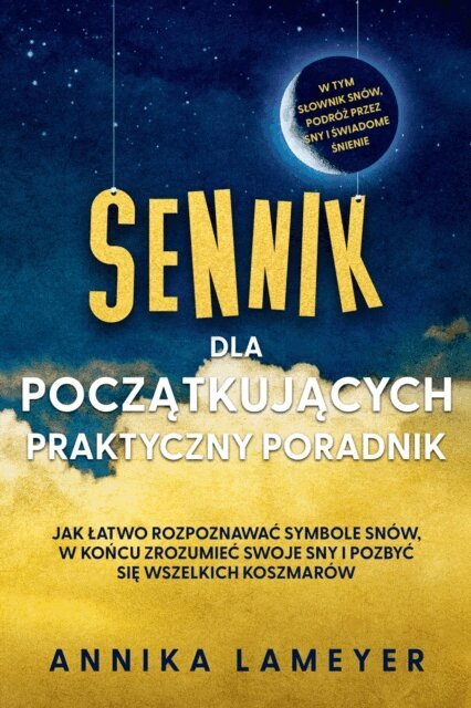 Annika Lameyer - Sennik dla poczatkujacych - Praktyczny poradnik: Jak latwo rozpoznawac symbole snow, w koncu zrozumiec swoje sny i pozbyc sie wszelkich koszmarow | w tym slownik snow, podroz przez sny i swiadome snienie, E-bok