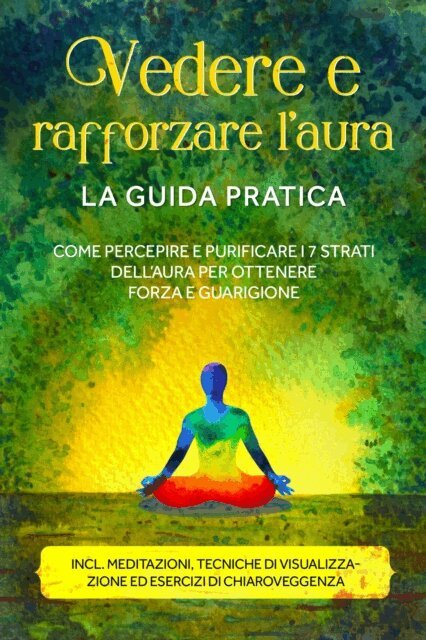 Ana Devi - Vedere e rafforzare l'aura - La guida pratica: Come percepire e purificare i 7 strati dell'aura per ottenere forza e guarigione - Include meditazioni, tecniche di visualizzazione ed esercizi di chiaroveggenza, E-bok