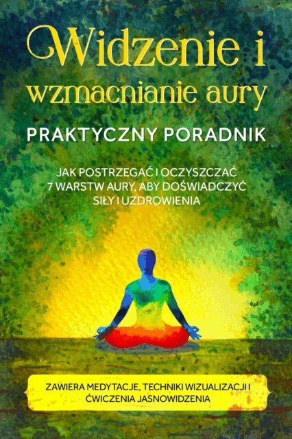 Ana Devi - Widzenie i wzmacnianie aury - Praktyczny poradnik: Jak postrzegac i oczyszczac 7 warstw aury, aby doswiadczyc sily i uzdrowienia - Zawiera medytacje, techniki wizualizacji i cwiczenia jasnowidzenia, E-bok