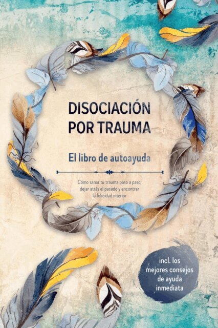 Anna-Lena Gra - Disociación por trauma – El libro de autoayuda: Cómo sanar tu trauma paso a paso, dejar atrás el pasado y encontrar la felicidad interior – Incluye los mejores consejos de ayuda inmediata, E-bok