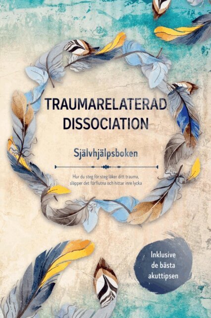 Anna-Lena Gra - Traumarelaterad dissociation – Självhjälpsboken: Hur du steg för steg läker ditt trauma, släpper det förflutna och hittar inre lycka – Inklusive de bästa akuttipsen, E-bok