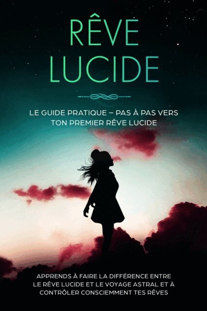 Lorina Blumenberg - Rêve Lucide : Le Guide Pratique – Pas à Pas vers ton Premier Rêve Lucide | Apprends à faire la différence entre le rêve lucide et le voyage astral et à contrôler consciemment tes rêves, E-bok