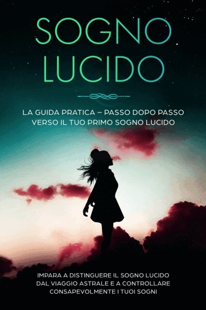 Lorina Blumenberg - Sogno Lucido: La Guida Pratica – Passo dopo Passo verso il tuo Primo Sogno Lucido | Impara a distinguere il sogno lucido dal viaggio astrale e a controllare consapevolmente i tuoi sogni, E-bok