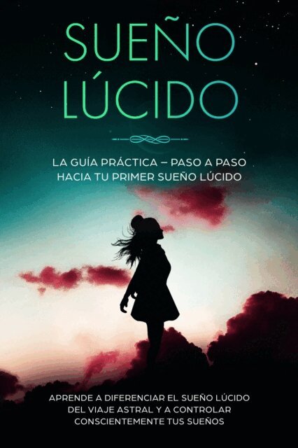 Lorina Blumenberg - Sueno Lucido: La Guia Practica - Paso a Paso hacia tu Primer Sueno Lucido | Aprende a diferenciar el sueno lucido del viaje astral y a controlar conscientemente tus suenos, E-bok