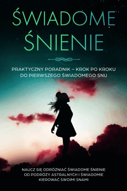 Lorina Blumenberg - Swiadome Snienie: Praktyczny Poradnik - Krok po Kroku do Pierwszego Swiadomego Snu | Naucz sie odrozniac swiadome snienie od podrozy astralnych i swiadomie kierowac swoimi snami, E-bok