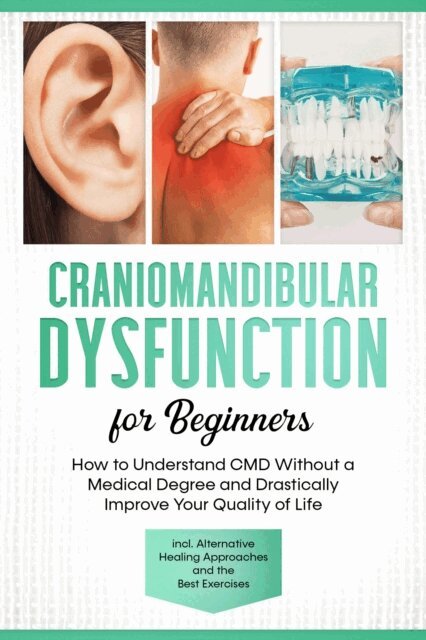 Christian Prawitz - Craniomandibular Dysfunction for Beginners: How to Understand CMD Without a Medical Degree and Drastically Improve Your Quality of Life - Including Alternative Healing Approaches and the Best Exercises, E-bok. Tillgänglighet: Lägg i varukorg