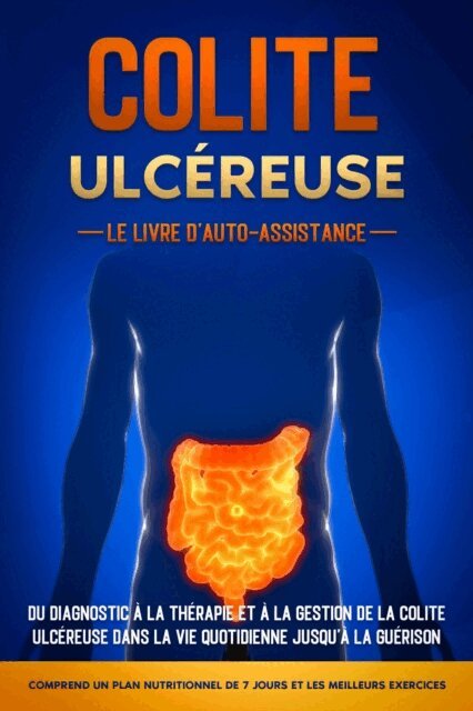 Maria Baumfink - Colite Ulcéreuse – Le Livre d'Auto-Assistance : Du diagnostic à la thérapie et à la gestion de la colite ulcéreuse dans la vie quotidienne jusqu'à la guérison – Comprend un plan nutritionnel de 7 jours et les meilleurs exercices., E-bok