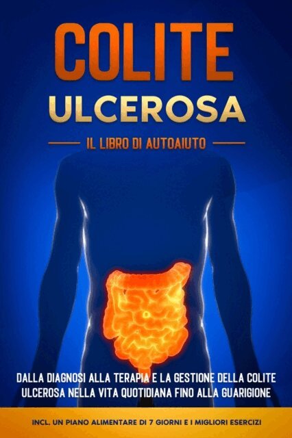 Maria Baumfink - Colite Ulcerosa – Il Libro di Autoaiuto: Dalla Diagnosi alla Terapia e la Gestione della Colite Ulcerosa nella Vita Quotidiana fino alla Guarigione – Incluso un Piano Alimentare di 7 Giorni e i Migliori Esercizi., E-bok