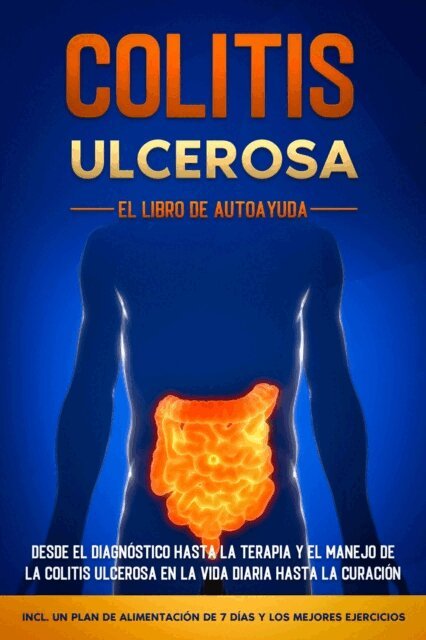 Maria Baumfink - Colitis Ulcerosa – El Libro de Autoayuda: Desde el Diagnóstico hasta la Terapia y el Manejo de la Colitis Ulcerosa en la Vida Diaria hasta la Curación – Incluye un Plan de Alimentación de 7 Días y los Mejores Ejercicios., E-bok