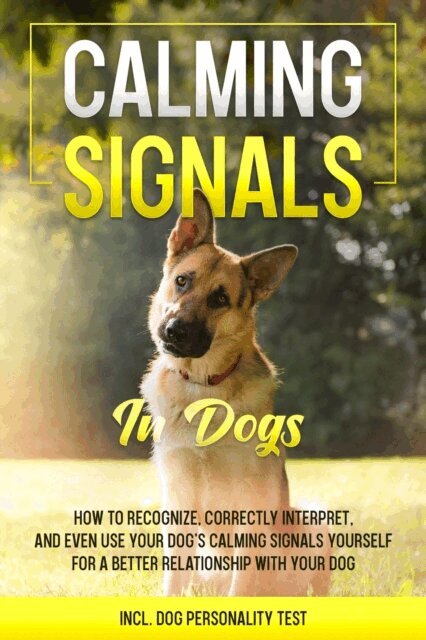 Anna-Lena Rittberg - Calming Signals in Dogs: How to Recognize, Correctly Interpret, and Even Use Your Dog's Calming Signals Yourself for a Better Relationship with Your Dog | incl. Dog Personality Test, E-bok