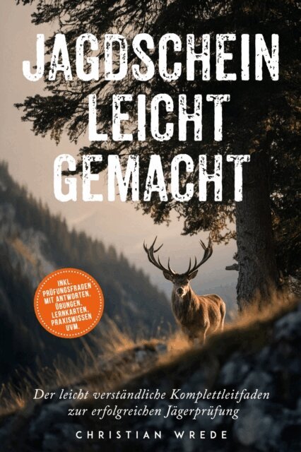 Christian Wrede - Jagdschein leicht gemacht: Der leicht verstandliche Komplettleitfaden zur erfolgreichen Jagerprufung - inkl. Prufungsfragen mit Antworten, Ubungen, Lernkarten, Praxiswissen uvm., E-bok