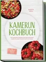 Kamerun Kochbuch: Die leckersten Rezepte der kamerunischen Küche für jeden Geschmack und Anlass - inkl. Brotrezepten, Fingerfood, Getränken, Dips uvm.