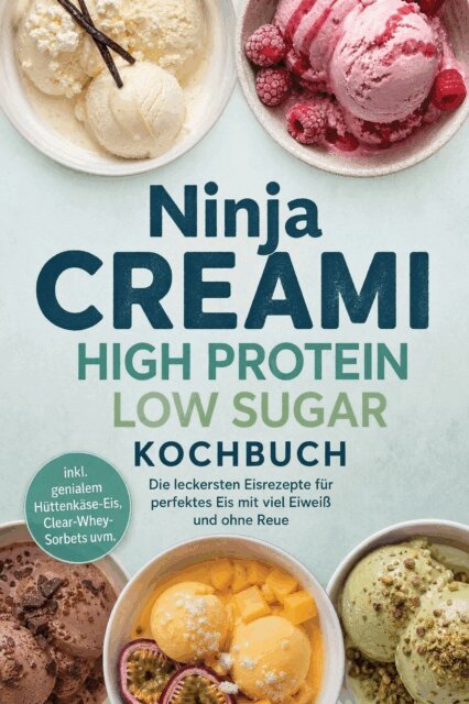 Anna-Lena Kulas - Ninja Creami High Protein Low Sugar Kochbuch: Die leckersten Eisrezepte fur perfektes Eis mit viel Eiwei und ohne Reue -  inkl. genialem Huttenkase-Eis, Clear-Whey-Sorbets uvm., E-bok