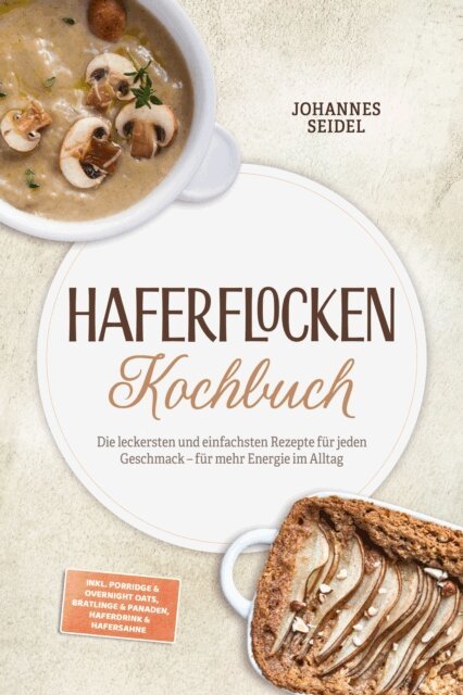 Johannes Seidel - Haferflocken Kochbuch: Die leckersten und einfachsten Rezepte fur jeden Geschmack - fur mehr Energie im Alltag - inkl. Porridge & Overnight Oats, Bratlinge & Panaden, Haferdrink & Hafersahne, E-bok. Tillgänglighet: Lägg i varukorg
