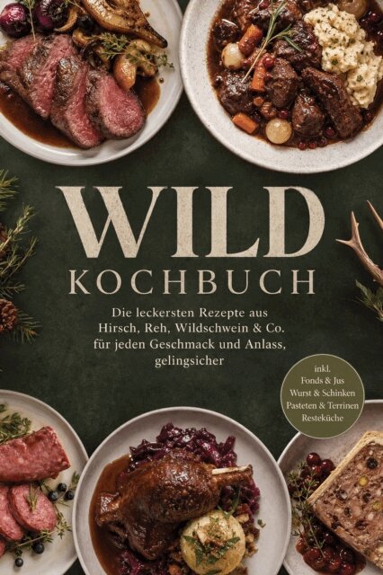 Annika Hirsch - Wild Kochbuch: Die leckersten Rezepte aus Hirsch, Reh, Wildschwein & Co. - fur jeden Geschmack und Anlass, gelingsicher - inkl. Fonds & Jus, Wurst & Schinken, Pasteten & Terrinen, Restekuche, E-bok. Tillgänglighet: Lägg i varukorg