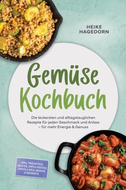 Heike Hagedorn - Gemuse Kochbuch: Die leckersten und alltagstauglichen Rezepte fur jeden Geschmack und Anlass - fur mehr Energie & Genuss - inkl. Fruhstuck, Saucen, Dips & Pestos, Pasta & Reis, Snacks & Desserts, E-bok