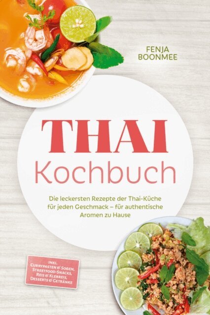 Fenja Boonmee - Thai Kochbuch: Wie in Thailand! Die leckersten Rezepte der Thai-Kuche fur jeden Geschmack - fur authentische Aromen zu Hause - inkl. Currypasten & Soen, Streetfood-Snacks, Reis & Klebreis & Desserts, E-bok