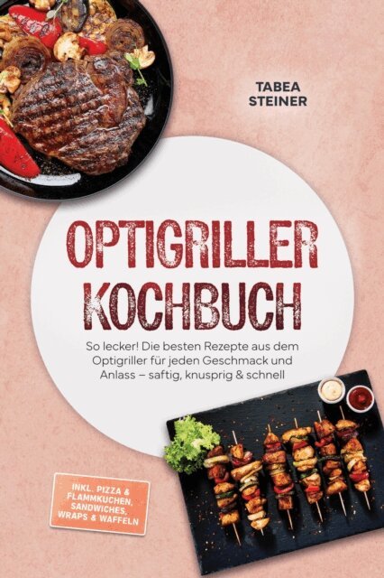 Tabea Steiner - Optigriller Kochbuch: So lecker! Die besten Rezepte aus dem Optigriller fur jeden Geschmack und Anlass - saftig, knusprig & schnell - inkl. Pizza & Flammkuchen, Sandwiches, Wraps & Waffeln, E-bok. Tillgänglighet: Lägg i varukorg