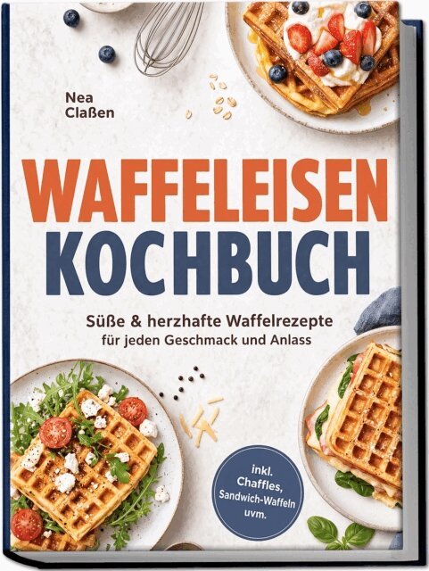 Nea Claen - Waffeleisen Kochbuch: Sue & herzhafte Waffelrezepte fur jeden Geschmack und Anlass - inkl. Chaffles, Sandwich-Waffeln uvm., E-bok