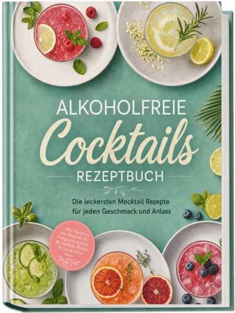 Noemi Hagen - Alkoholfreie Cocktails Rezeptbuch: Die leckersten Mocktail Rezepte fur jeden Geschmack und Anlass - inkl. Klassikern von Nogroni bis Margarita, Sirupe & Cordials, Shrubs & Zitrus-Oleo uvm., E-bok