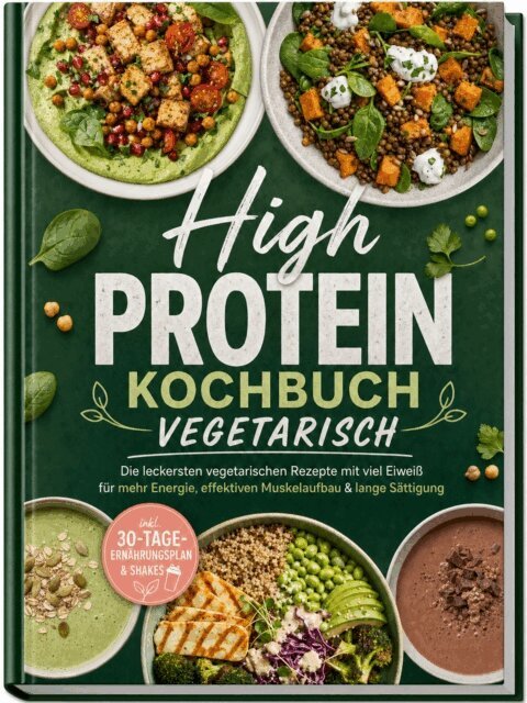 Magdalena Kibitz - High Protein Kochbuch vegetarisch: Die leckersten vegetarischen Rezepte mit viel Eiwei fur mehr Energie, effektiven Muskelaufbau & lange Sattigung - inkl. 30-Tage-Ernahrungsplan & Shakes, E-bok
