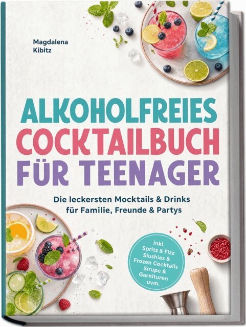 Magdalena Kibitz - Alkoholfreies Cocktailbuch fur Teenager: Die leckersten Mocktails & Drinks fur Familie, Freunde & Partys - inkl. Spritz & Fizz, Slushies & Frozen Cocktails, Sirupe & Garnituren uvm., E-bok