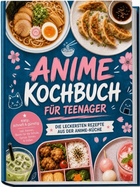 Anna-Lena Kulas - Anime Kochbuch fur Teenager: Die leckersten Rezepte aus der Anime-Kuche - easy, schnell & gunstig - inkl. Ramen, Bento fur die Schule, Gyoza, Drinks & Soen, E-bok