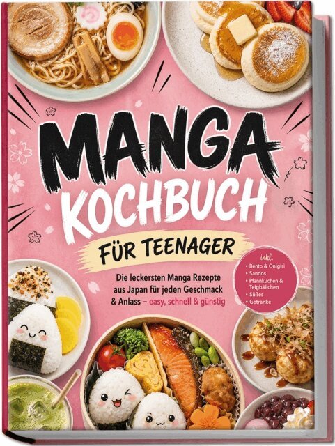 Anna-Lena Kulas - Manga Kochbuch fur Teenager: Die leckersten Manga Rezepte aus Japan fur jeden Geschmack & Anlass - easy, schnell & gunstig - inkl. Bento & Onigiri, Sandos, Pfannkuchen & Teigballchen, Sues, Getranke, E-bok
