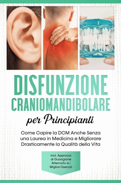 Christian Prawitz - Disfunzione Craniomandibolare per Principianti: Come Capire la DCM Anche Senza una Laurea in Medicina e Migliorare Drasticamente la Qualità della Vita – Inclusi Approcci di Guarigione Alternativi e i Migliori Esercizi, E-bok. Tillgänglighet: Lägg i varukorg