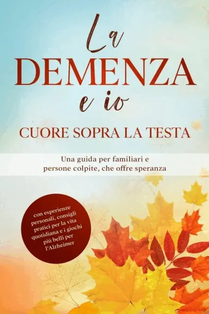 La Demenza e io - Cuore sopra la testa: Una guida per familiari e persone colpite, che offre speranza | con esperienze personali, consigli pratici per la vita quotidiana e i giochi piu belli per l'Alzheimer