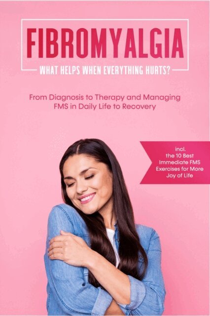 Carolin Stegemann - Fibromyalgia: What Helps When Everything Hurts? From Diagnosis to Therapy and Managing FMS in Daily Life to Recovery - Including the 10 Best Immediate FMS Exercises for More Joy of Life, E-bok. Tillgänglighet: Lägg i varukorg