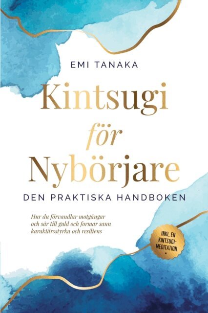 Emi Tanaka - Kintsugi for nyborjare - Den praktiska handboken: Hur du forvandlar motgangar och sar till guld och formar sann karaktarsstyrka och resiliens - Inklusive en Kintsugi-meditation, E-bok