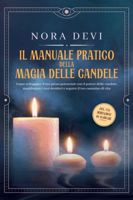 Nora Devi - Il manuale pratico della magia delle candele: Come sviluppare il tuo pieno potenziale con il potere delle candele, manifestare i tuoi desideri e seguire il tuo cammino di vita - Inclusa una meditazione da scaricare, E-bok