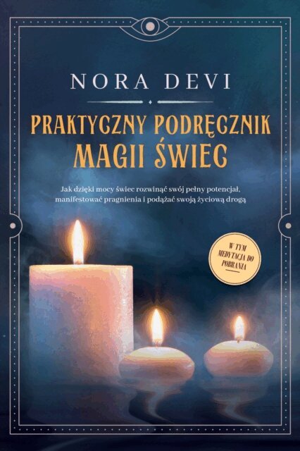 Nora Devi - Praktyczny podrecznik magii swiec: Jak dzieki mocy swiec rozwinac swoj pelny potencjal, manifestowac pragnienia i podazac swoja zyciowa droga - W tym medytacja do pobrania, E-bok