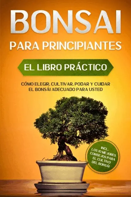 Haruki Tanaka - Bonsái para Principiantes – El Libro Práctico: Cómo Elegir, Cultivar, Podar y Cuidar el Bonsái Adecuado para Usted – incl. los 10 Mejores Consejos para el Cultivo del Bonsái, E-bok. Tillgänglighet: Lägg i varukorg