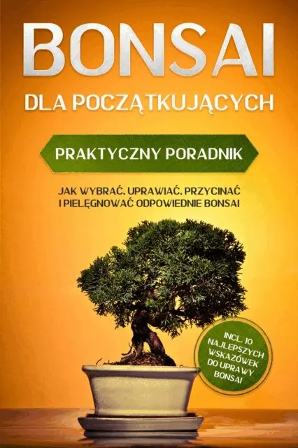 Haruki Tanaka - Bonsai dla Początkujących – Praktyczny Poradnik: Jak Wybrać, Uprawiać, Przycinać i Pielęgnować Odpowiednie Bonsai – incl. 10 Najlepszych Wskazówek do Uprawy Bonsai, E-bok. Tillgänglighet: Lägg i varukorg