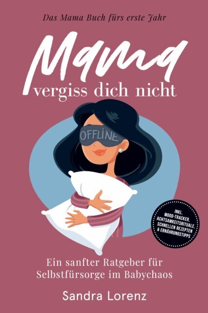 Sandra Lorenz - Mama, vergiss dich nicht – Das Mama Buch fürs erste Jahr: Ein sanfter Ratgeber für Selbstfürsorge im Babychaos – inkl. Mood-Tracker, Achtsamkeitsrituale, schnellen Rezepten & Ernährungstipps, E-bok