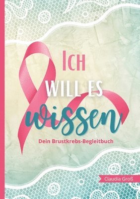 Claudia Groß - Ich will es wissen - Dein Brustkrebs-Begleitbuch, Häftad