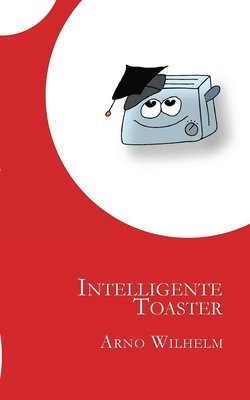 Arno Wilhelm - Intelligente Toaster, Häftad