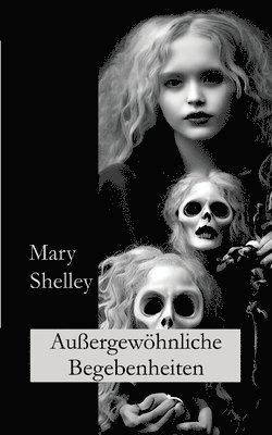 Mary Shelley, Ralf Fletemeier, Wolfgang A Gogolin - Außergewöhnliche Begebenheiten, Häftad